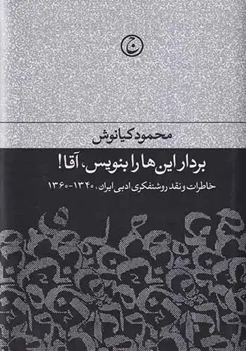 بردار این ها را بنویس آقا_خاطرات و نقد روشنفکری ادبی ایران1340-1360