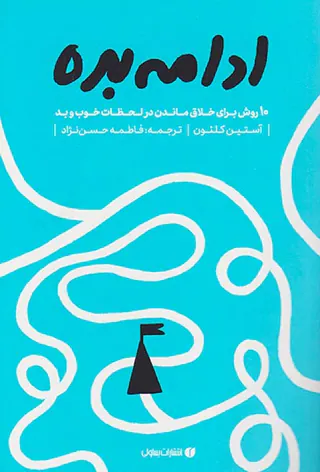 ادامه بده(ده روش برای خلاق ماندن در لحظات خوب و بد)