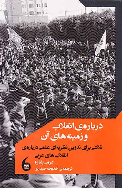 درباره ی انقلاب و زمینه های آن(تلاشی برای تدوین نظریه ای علمی درباره ی انقلاب های عربی)